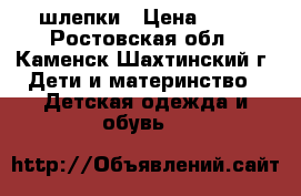 шлепки › Цена ­ 60 - Ростовская обл., Каменск-Шахтинский г. Дети и материнство » Детская одежда и обувь   